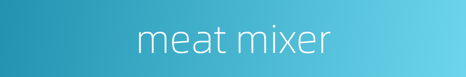 meat mixer的同义词