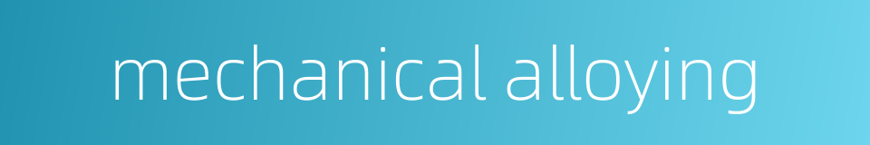 mechanical alloying的同义词