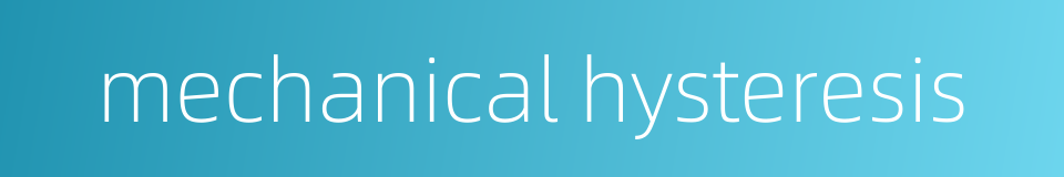 mechanical hysteresis的同义词