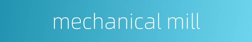 mechanical mill的同义词