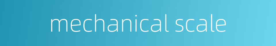 mechanical scale的同义词
