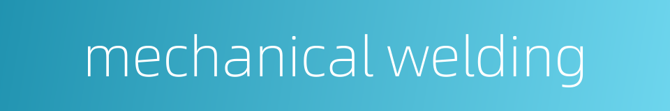 mechanical welding的同义词