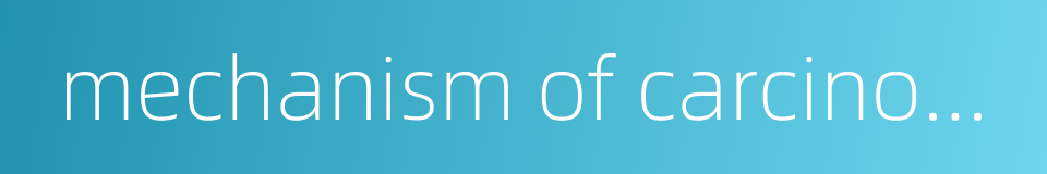 mechanism of carcinogenesis的同义词