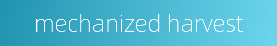 mechanized harvest的同义词