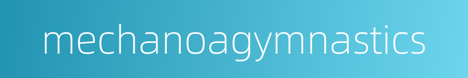 mechanoagymnastics的同义词