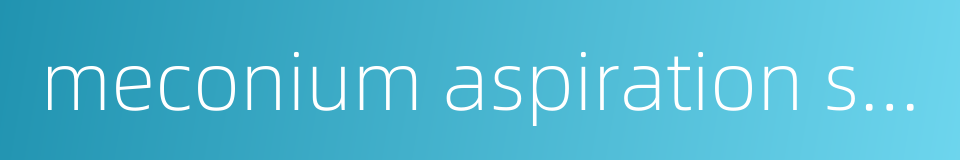 meconium aspiration syndrome的同义词