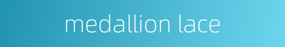 medallion lace的同义词