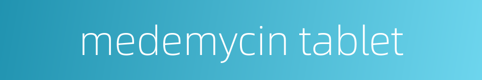 medemycin tablet的同义词