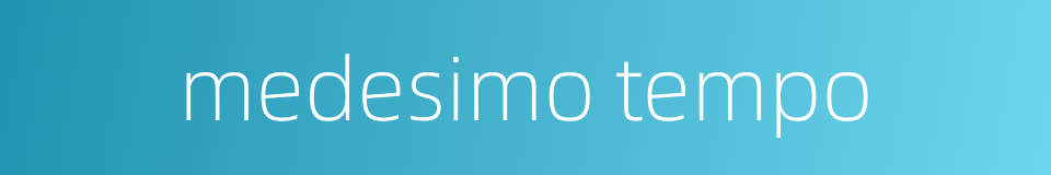medesimo tempo的同义词