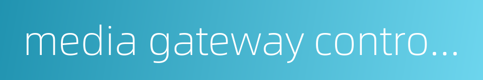 media gateway control protocol的同义词