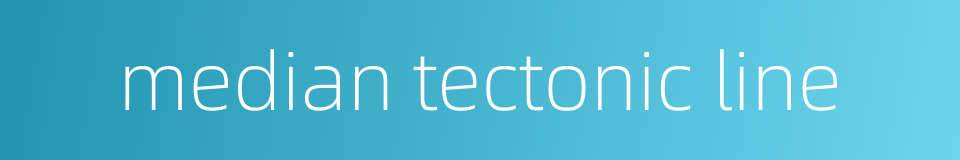 median tectonic line的同义词