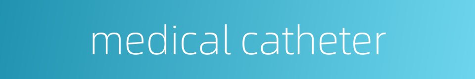 medical catheter的同义词