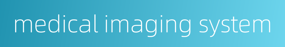 medical imaging system的同义词