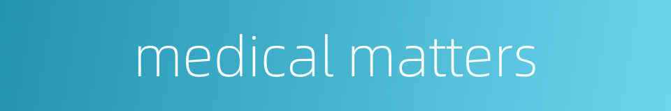 medical matters的同义词