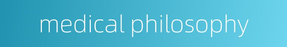 medical philosophy的同义词