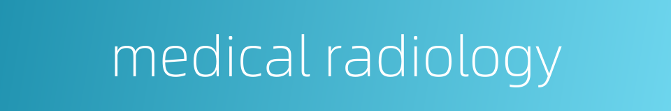 medical radiology的同义词