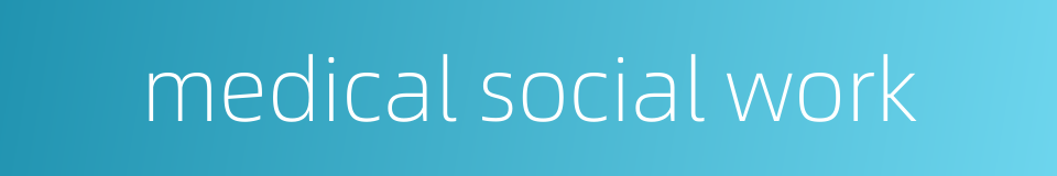 medical social work的同义词