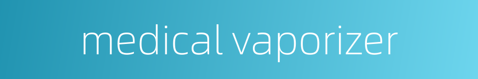 medical vaporizer的同义词