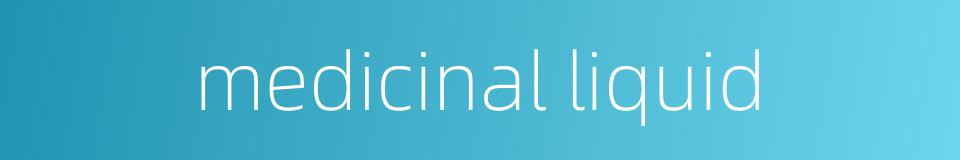 medicinal liquid的同义词
