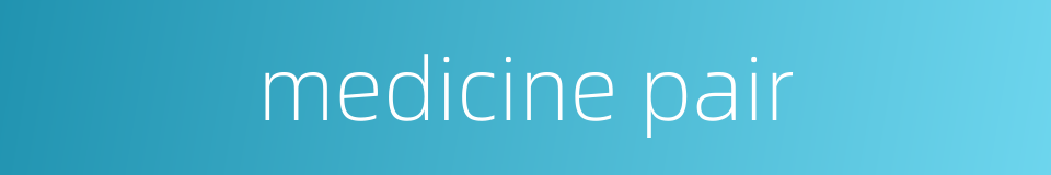 medicine pair的同义词