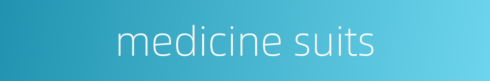 medicine suits的同义词