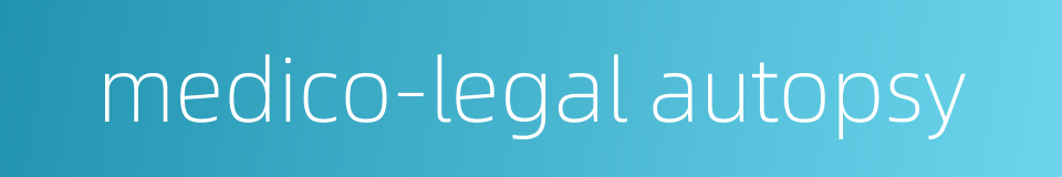 medico-legal autopsy的同义词