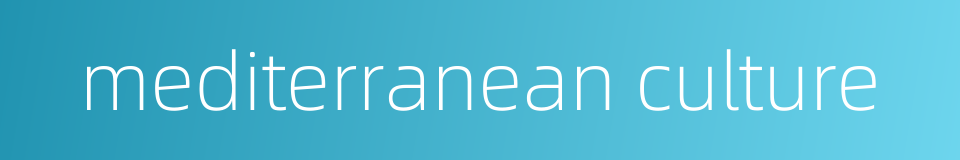 mediterranean culture的同义词