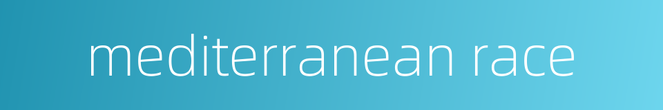 mediterranean race的同义词