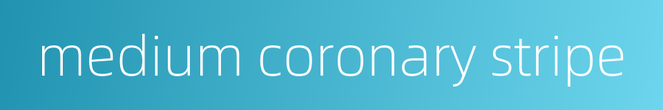 medium coronary stripe的同义词