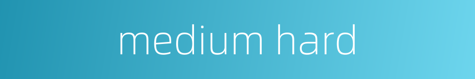 medium hard的同义词