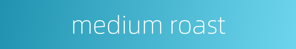medium roast的同义词