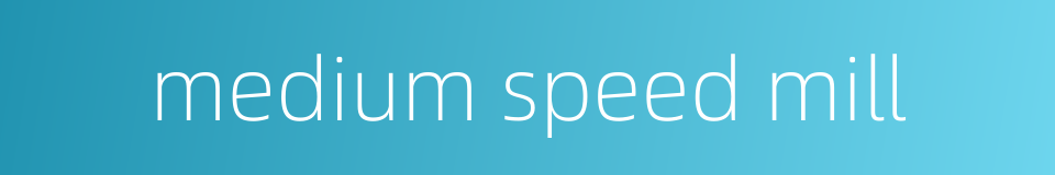 medium speed mill的同义词