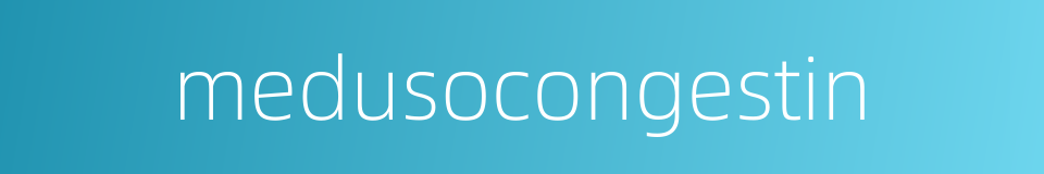 medusocongestin的同义词