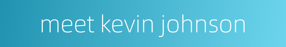 meet kevin johnson的同义词