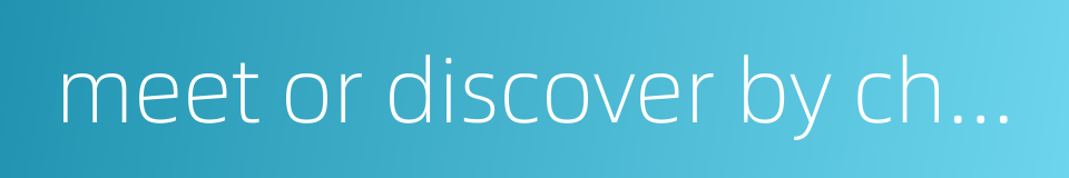 meet or discover by chance的同义词