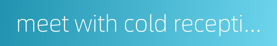 meet with cold reception的同义词