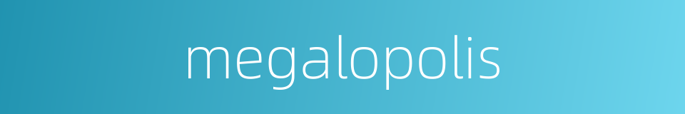 megalopolis的同义词