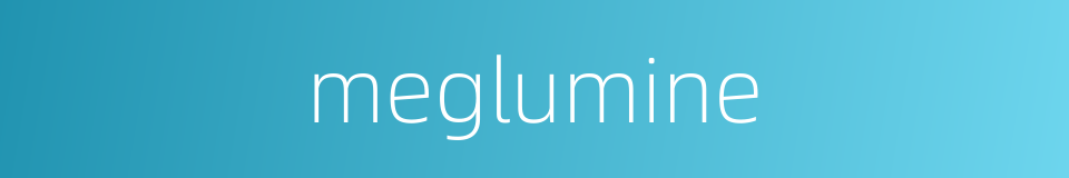 meglumine的同义词