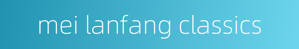 mei lanfang classics的同义词