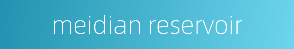 meidian reservoir的同义词
