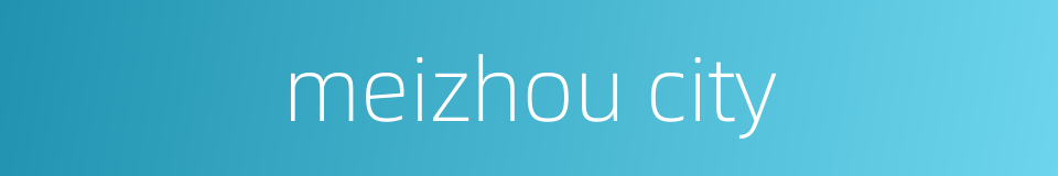 meizhou city的同义词