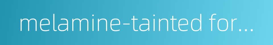 melamine-tainted formula的同义词