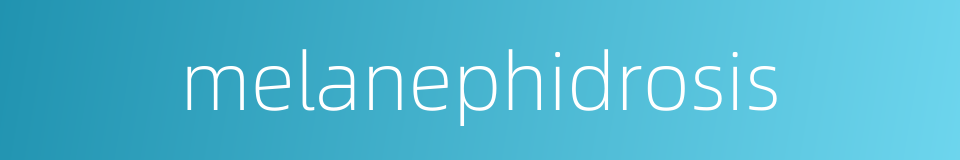 melanephidrosis的同义词
