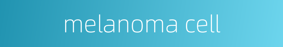 melanoma cell的同义词