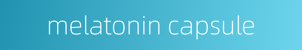 melatonin capsule的同义词