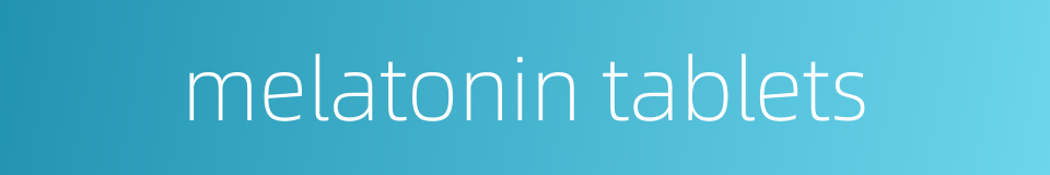 melatonin tablets的同义词