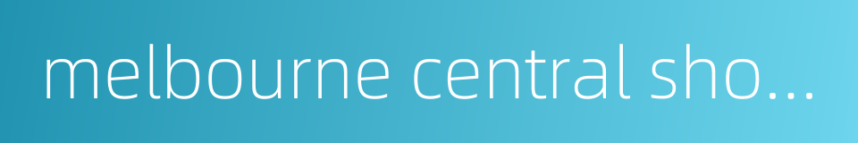 melbourne central shopping centre的同义词