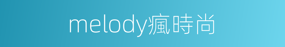 melody瘋時尚的同義詞