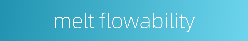 melt flowability的同义词