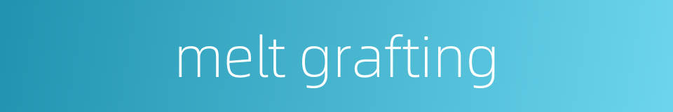 melt grafting的同义词